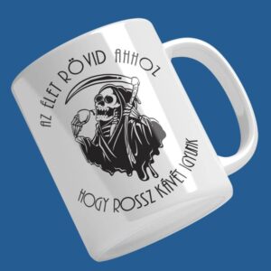 Nyomtatott "Az élet rövid ahhoz..." bögre