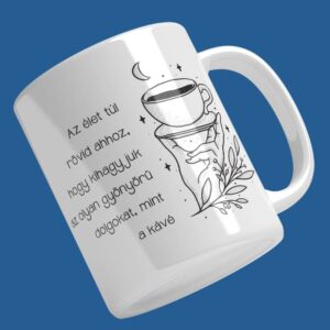 Nyomtatott "Az élet túl rövid ahhoz..." bögre