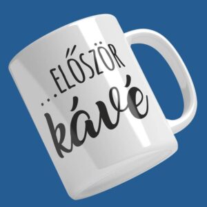 Nyomtatott "...először kávé" bögre